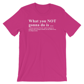 What you NOT gonna do is - Unisex short sleeve t-shirt